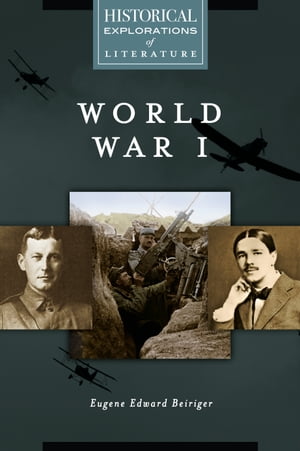 World War I A Historical Exploration of Literature【電子書籍】[ Eugene Edward Beiriger ]