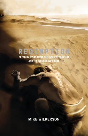 Redemption (Foreword by Mark Driscoll): Freed by Jesus from the Idols We Worship and the Wounds We Carry