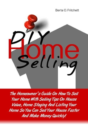 ŷKoboŻҽҥȥ㤨DIY Home Selling The Homeowners Guide On How To Sell Your Home With Selling Tips On House Value, Home Staging And Listing Your Home So You Can Sell Your House Faster And Make Money Quickly!Żҽҡ[ Berta O. Fritchett ]פβǤʤ650ߤˤʤޤ