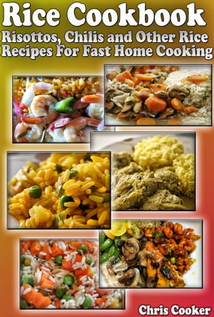 Rice Cookbook: Risottos, Chilis and Other Rice Recipes For Fast Home Cooking