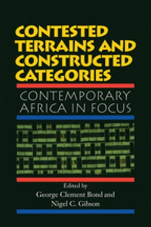 Contested Terrains And Constructed Categories Contemporary Africa In FocusŻҽҡ[ George Clement Bond ]