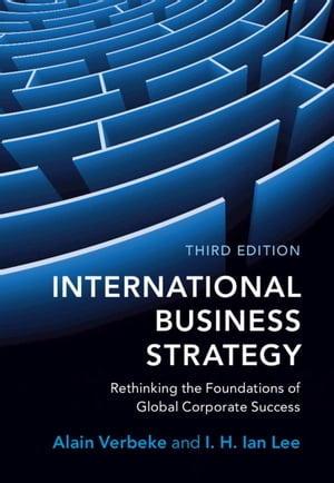 International Business Strategy Rethinking the Foundations of Global Corporate Success【電子書籍】 Alain Verbeke