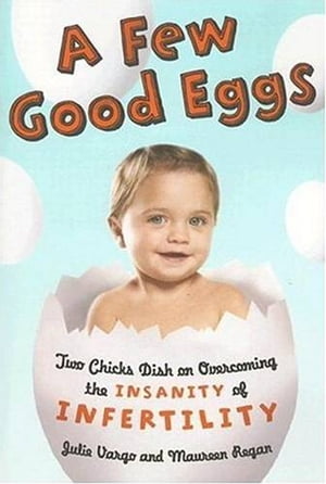A Few Good Eggs Two Chicks Dish on Overcoming the Insanity of Infertility【電子書籍】 Julie Vargo