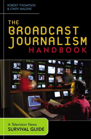 The Broadcast Journalism Handbook A Television News Survival Guide【電子書籍】[ Robert Thompson ]