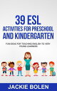 39 ESL Activities for Preschool and Kindergarten: Fun Ideas for Teaching English to Very Young Learners【電子書籍】 Jackie Bolen