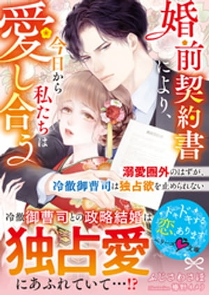 婚前契約書により、今日から私たちは愛し合う〜溺愛圏外のはずが、冷徹御曹司は独占欲を止められない〜