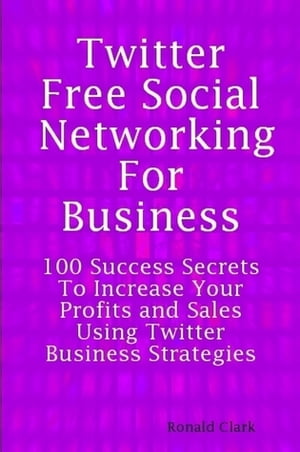 ŷKoboŻҽҥȥ㤨Twitter: Free Social Networking For Business - 100 Success Secrets To Increase Your Profits and Sales Using Twitter Business StrategiesŻҽҡ[ Daniel Clark ]פβǤʤ2,599ߤˤʤޤ