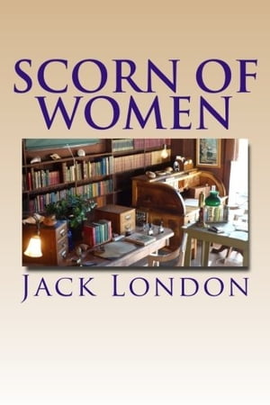 Scorn of Women【電子書籍】[ Jack London ]