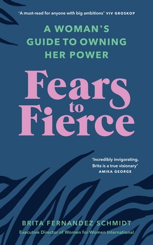 Fears to Fierce A Woman’s Guide to Owning Her Power【電子書籍】[ Brita Fernandez Schmidt ]