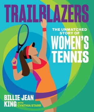 Trailblazers The Unmatched Story of Women's Tennis