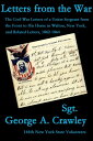 Letters from the War: The Civil War Letters of a Union Sergeant from the Front to His Home in Walton, New York, and Related Letters, 1862-1864【電子書籍】 George A. Crawley