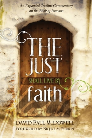 The Just Shall Live by Faith An Expanded Outline Commentary on the Book of Romans【電子書籍】[ David Paul McDowell ]