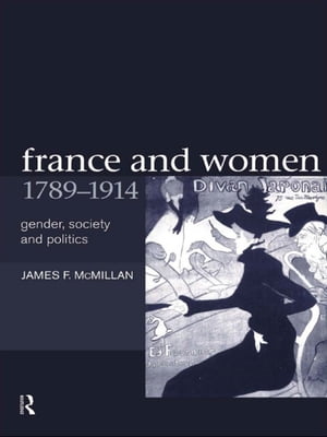 France and Women, 1789-1914 Gender, Society and Politics【電子書籍】[ James McMillan ]
