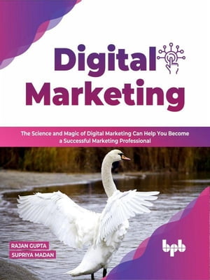 Digital Marketing: The science and magic of digital marketing can help you become a successful marketing professional - 2nd Edition【電子書籍】[ Rajan Gupta ]