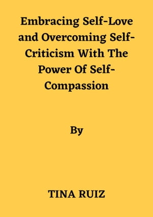 Embracing Self-Love and Overcoming Self-Criticism With The Power Of Self-compassion
