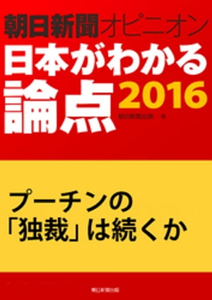 プーチンの「独裁」は続くか（朝日新聞オピニオン　日本がわかる論点2016）