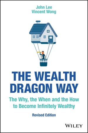 The Wealth Dragon Way The Why, the When and the How to Become Infinitely Wealthy【電子書籍】 John Lee