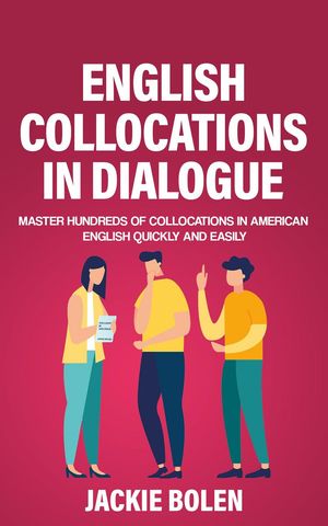 English Collocations in Dialogue: Master Hundreds of Collocations in American English Quickly and Easily【電子書籍】[ Jackie Bolen ]