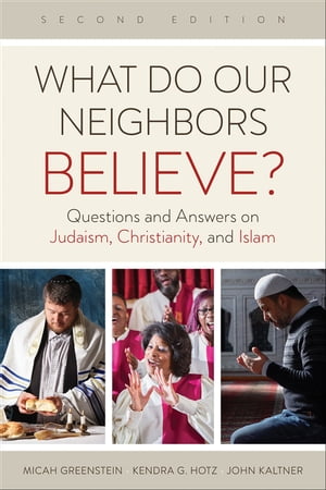 What Do Our Neighbors Believe? Second Edition Questions and Answers on Judaism, Christianity, and Islam【電子書籍】[ Micah Greenstein ]