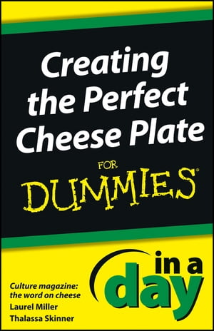 Creating the Perfect Cheese Plate In a Day For Dummies 電子書籍 Laurel Miller 