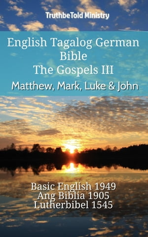 English Tagalog German Bible - The Gospels III - Matthew, Mark, Luke John Basic English 1949 - Ang Biblia 1905 - Lutherbibel 1545【電子書籍】 TruthBeTold Ministry