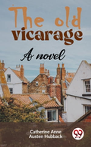 The Old Vicarage A NovelŻҽҡ[ Catherine Anne Austen Hubback ]