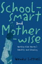 School-smart and Mother-wise Working-Class Women 039 s Identity and Schooling【電子書籍】 Wendy Luttrell