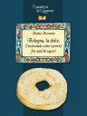 Bologna la dolce. Curiosando sotto i portici tra antichi sapori (I Quaderni del Loggione - Damster)【電子書籍】 Katia Brentani