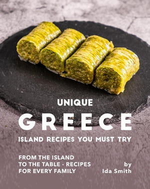 Unique Greece Island Recipes You Must Try: From the Island to the Table - Recipes for every FamilyŻҽҡ[ Ida Smith ]