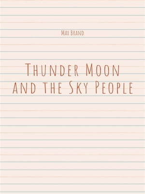 Thunder Moon and the Sky People【電子書籍】[ Max Brand ]