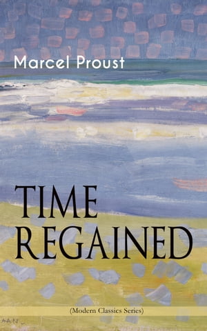 TIME REGAINED (Modern Classics Series) Metaphysical Novel - Coming to a Full Circle (In Search of Lost Time)