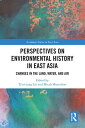 Perspectives on Environmental History in East Asia Changes in the Land, Water an...