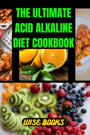 The Ultimate Acid Alkaline Diet Cookbook Balancing pH for Optimal Health and Delicious Culinary Adventures【電子書籍】[ Wise Books ]