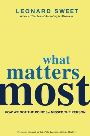 What Matters Most How We Got the Point but Missed the PersonŻҽҡ[ Leonard Sweet ]