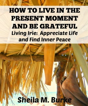 How to Live in the Present Moment and Be Gratefu