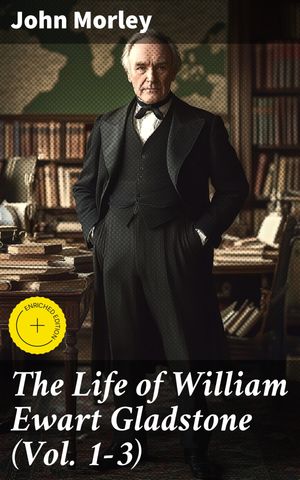 ŷKoboŻҽҥȥ㤨The Life of William Ewart Gladstone (Vol. 1-3 Enriched edition. The Legacy of a Victorian Prime Minister: A Comprehensive BiographyŻҽҡ[ John Morley ]פβǤʤ300ߤˤʤޤ
