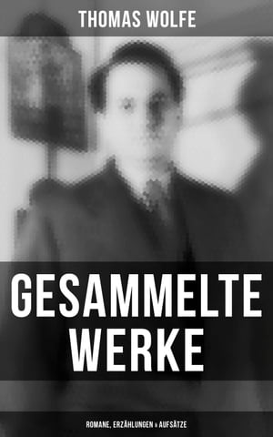 Gesammelte Werke: Romane, Erzählungen & Aufsätze