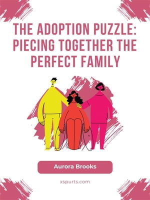 The Adoption Puzzle- Piecing Together the Perfec