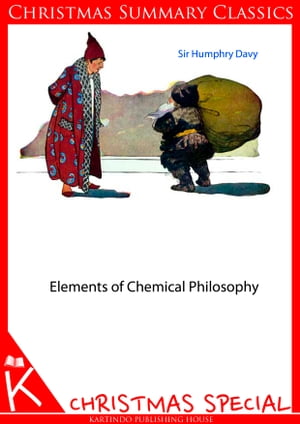 Elements of Chemical Philosophy [Christmas Summary Classics]【電子書籍】[ Sir Humphry Davy ]