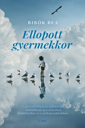 Ellopott gyermekkor A parentifik?ci? jelens?ge - ?nfel?ldoz?s gyerekkorban, feln?ttkorban ?s a p?rkapcsolatokban