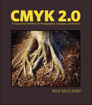 CMYK 2.0 A Cooperative Workflow for Photographers, Designers, and Printers【電子書籍】[ Rick McCleary ]