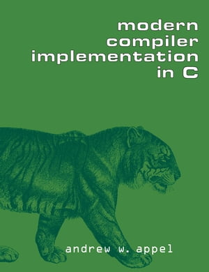 Modern Compiler Implementation in C【電子書籍】 Andrew W. Appel