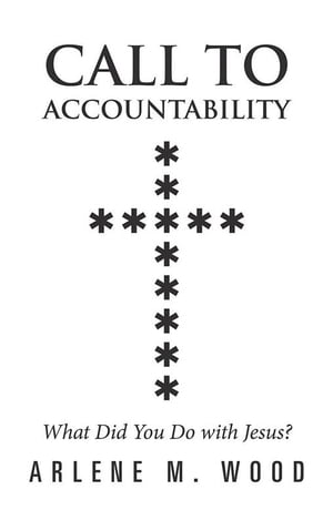 Call to Accountability What Did You Do with Jesus?【電子書籍】[ Arlene M. Wood ]