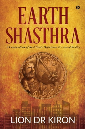 Earth Shasthra A Compendium of Real Estate Definitions &Laws of RealityŻҽҡ[ Lion Dr Kiron ]