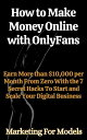 How to Make Money Online with OnlyFans Earn More than 10,000 per Month From Zero With the 7 Secret Hacks To Start and Scale Your Digital Business【電子書籍】 Marketing for Models