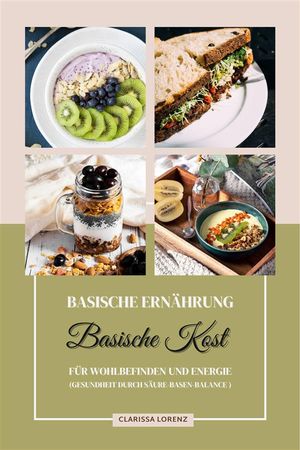 Basische Ernährung: Basische Kost für Wohlbefinden und Energie (Gesundheit durch Säure-Basen-Balance)