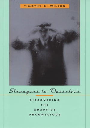 Strangers to Ourselves Discovering the Adaptive Unconscious