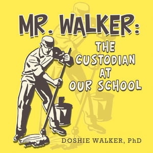 Mr. Walker: the Custodian at Our School【電子書籍】 Doshie Walker PhD