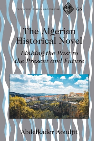 The Algerian Historical Novel Linking the Past to the Present and Future【電子書籍】[ ...