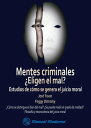 Mentes criminales ?Eligen el mal? Estudios de c?mo se genera el juicio moral